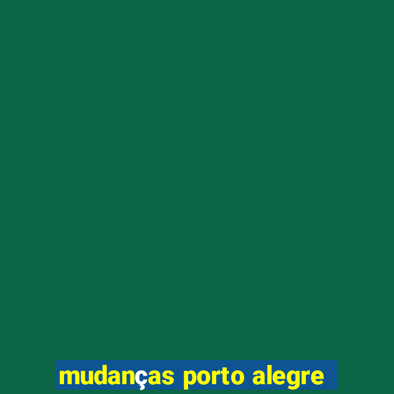 mudanças porto alegre