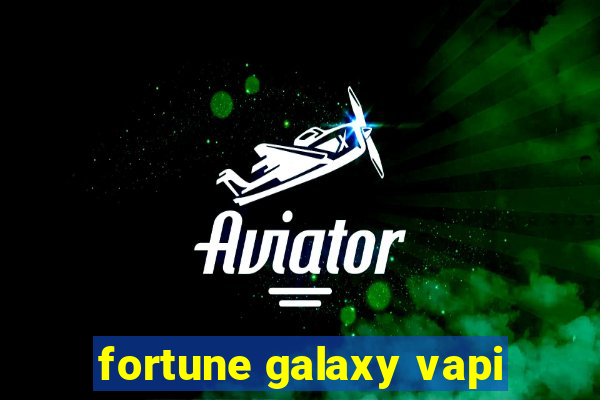 fortune galaxy vapi