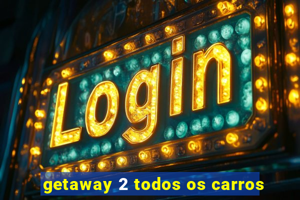 getaway 2 todos os carros