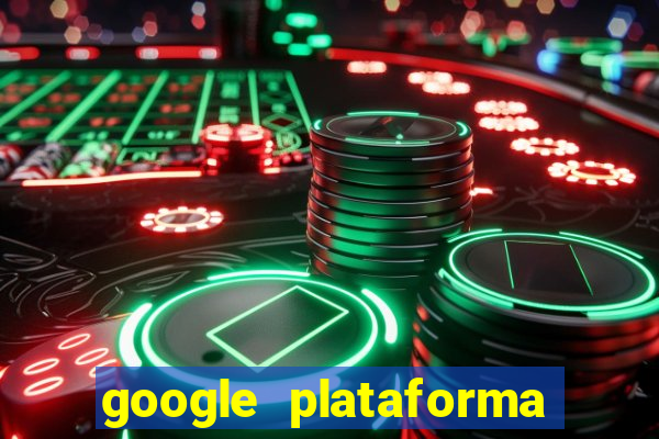 google plataforma de jogos