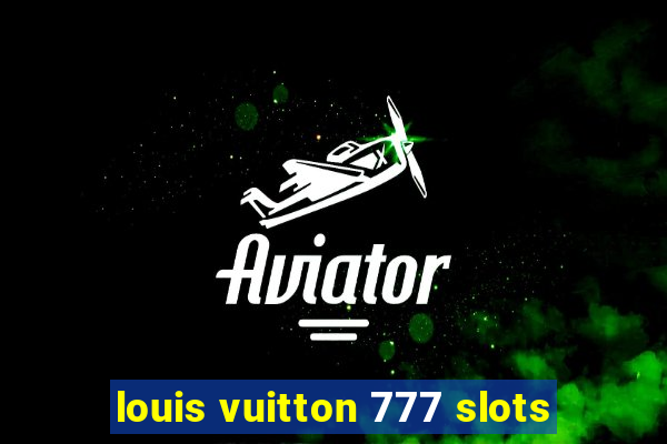 louis vuitton 777 slots