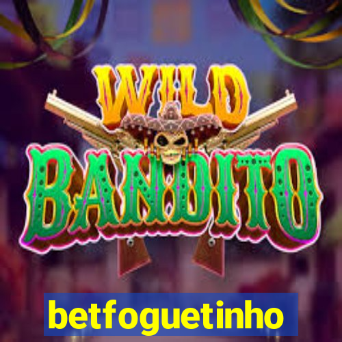 betfoguetinho