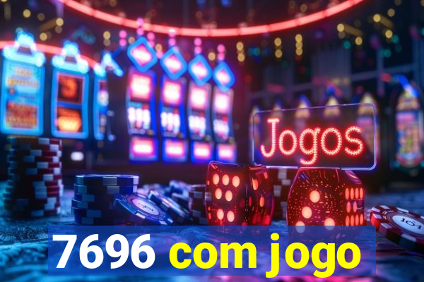 7696 com jogo