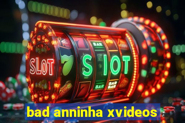 bad anninha xvideos