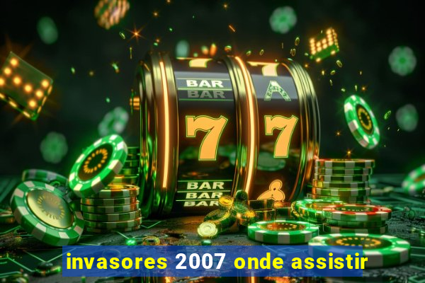 invasores 2007 onde assistir