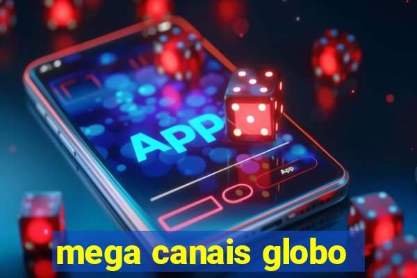 mega canais globo