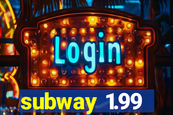 subway 1.99