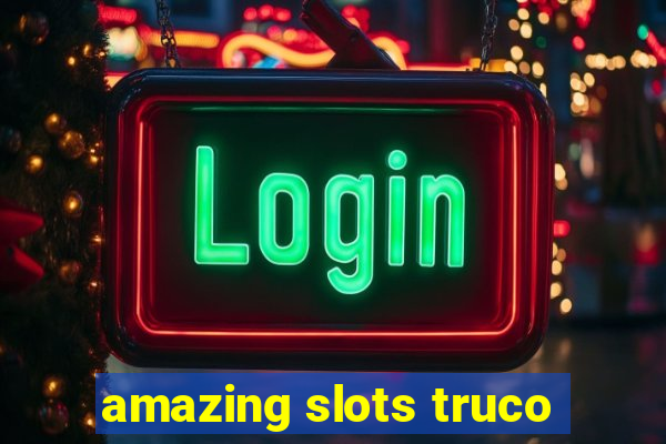 amazing slots truco