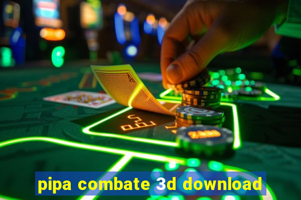 pipa combate 3d download