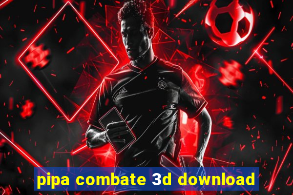 pipa combate 3d download