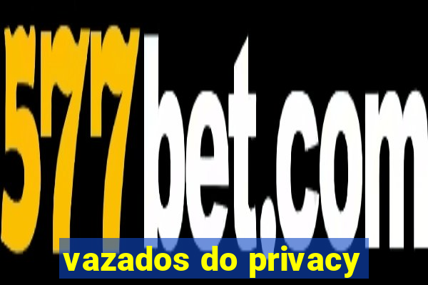 vazados do privacy