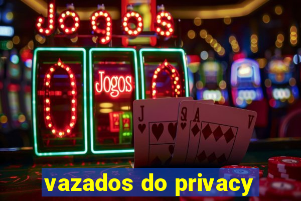 vazados do privacy