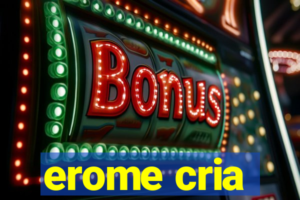 erome cria