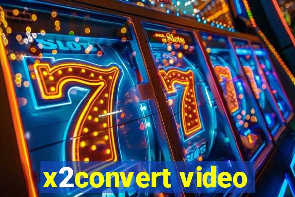 x2convert video