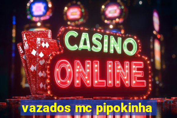 vazados mc pipokinha