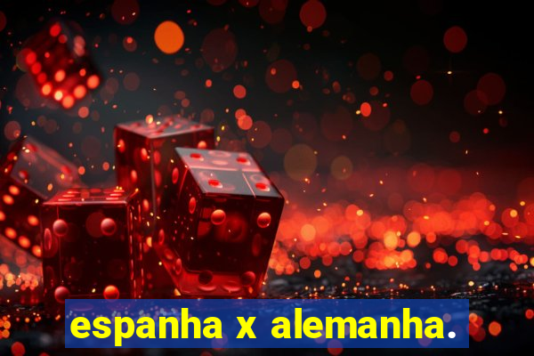 espanha x alemanha.