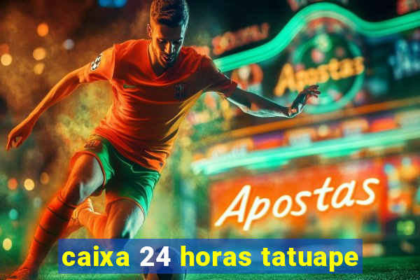 caixa 24 horas tatuape