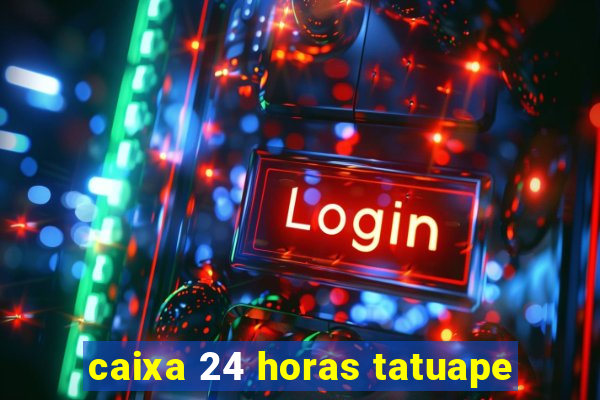 caixa 24 horas tatuape