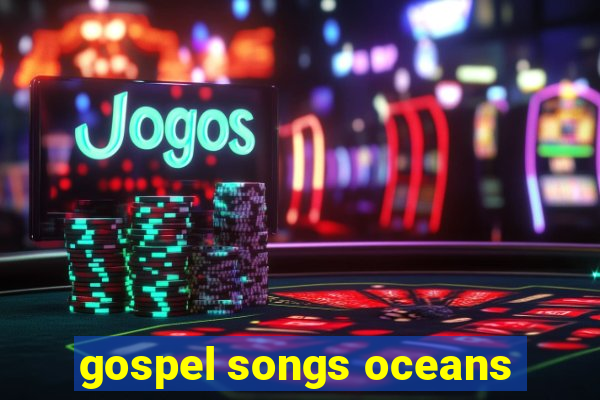 gospel songs oceans