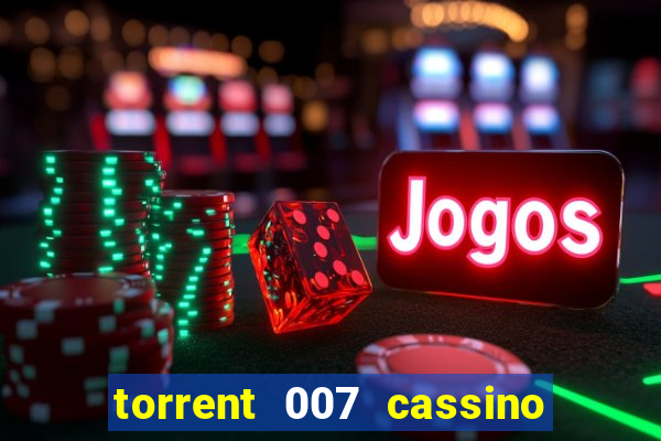 torrent 007 cassino royale legendado