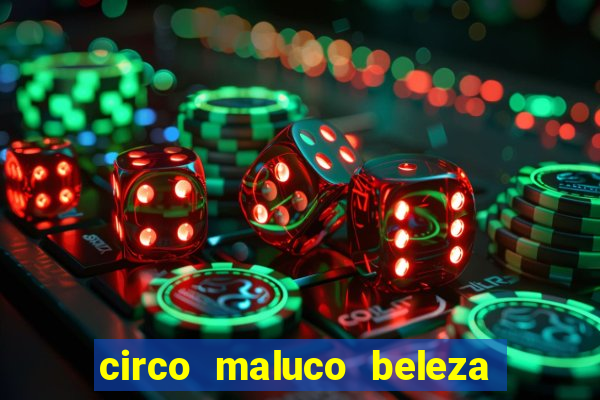 circo maluco beleza recife circo maluco