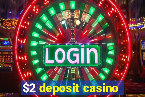 $2 deposit casino