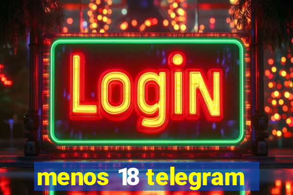 menos 18 telegram