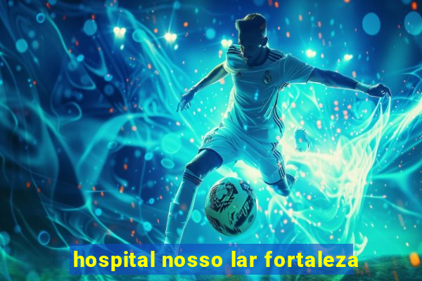 hospital nosso lar fortaleza