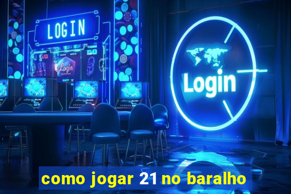 como jogar 21 no baralho