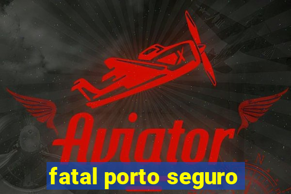 fatal porto seguro