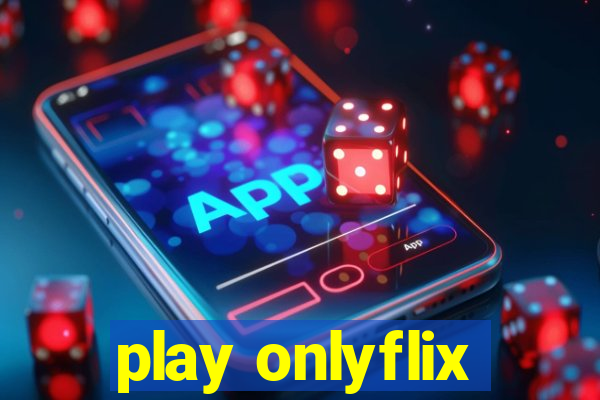 play onlyflix