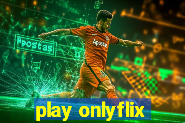 play onlyflix