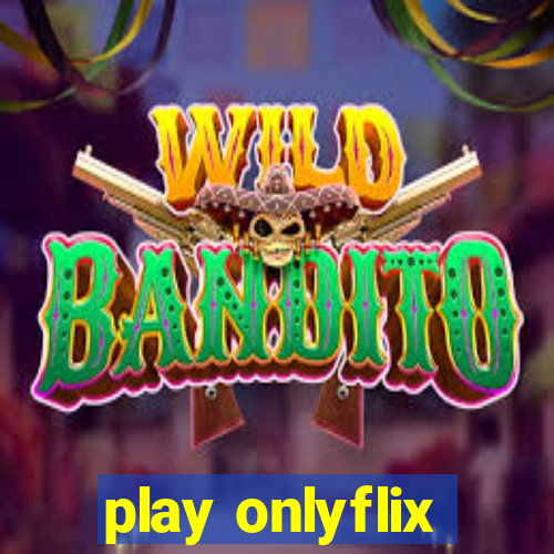 play onlyflix