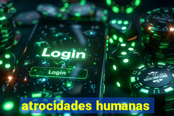 atrocidades humanas