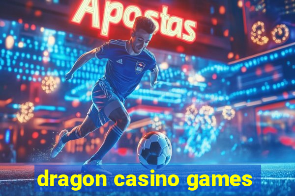 dragon casino games