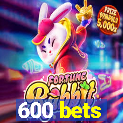 600 bets