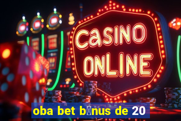 oba bet b么nus de 20