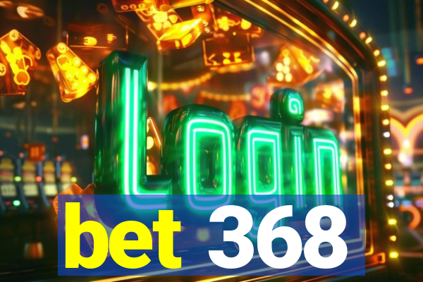 bet 368