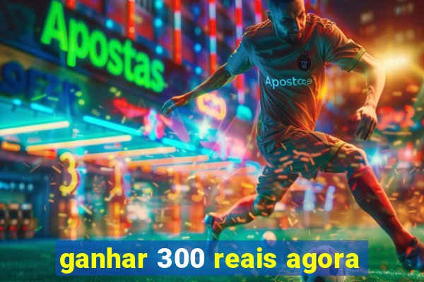 ganhar 300 reais agora