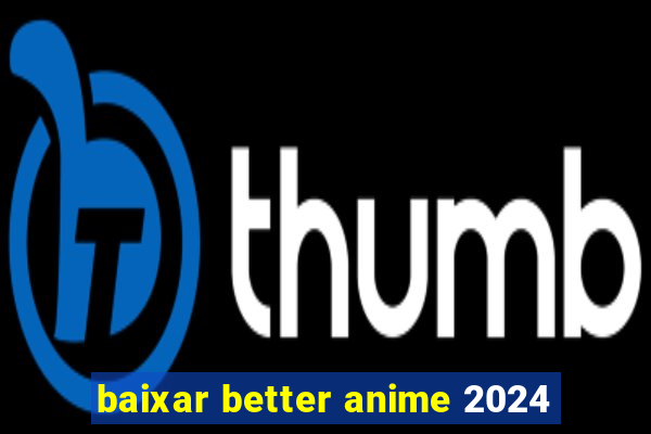 baixar better anime 2024