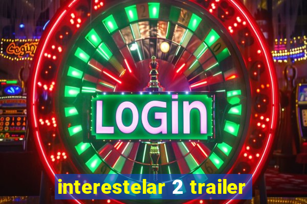 interestelar 2 trailer