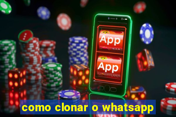 como clonar o whatsapp