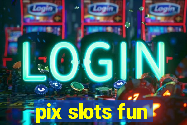 pix slots fun