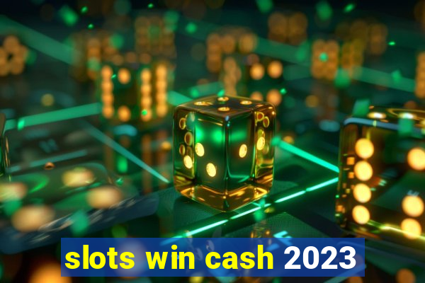 slots win cash 2023