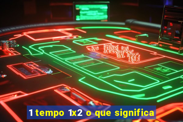 1 tempo 1x2 o que significa