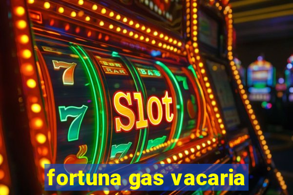 fortuna gas vacaria