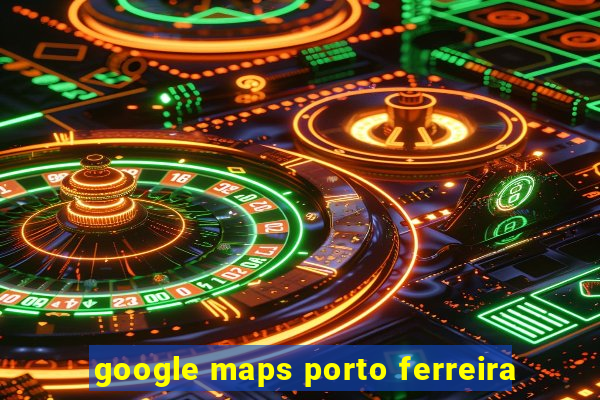 google maps porto ferreira