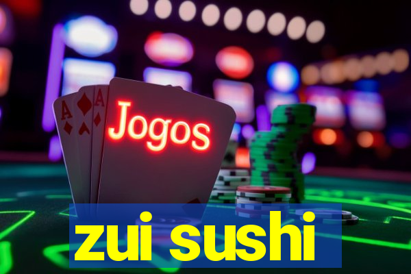 zui sushi