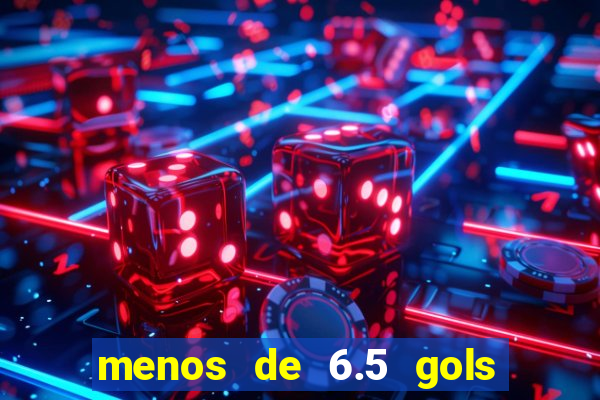 menos de 6.5 gols o que significa