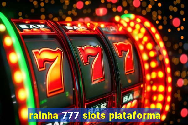 rainha 777 slots plataforma